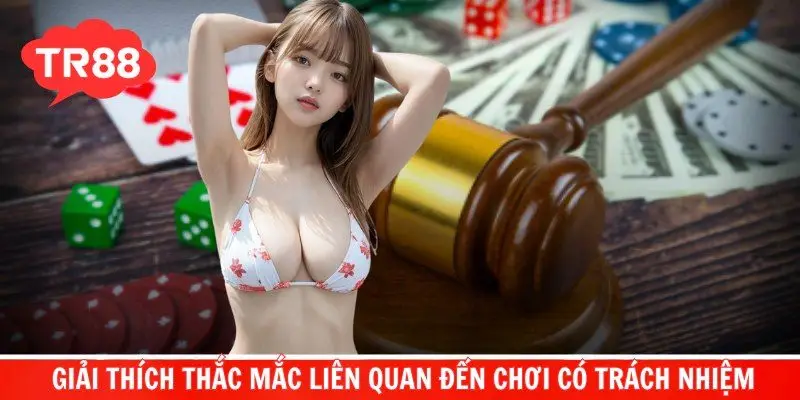 Giải thích thắc mắc liên quan đến chơi có trách nhiệm