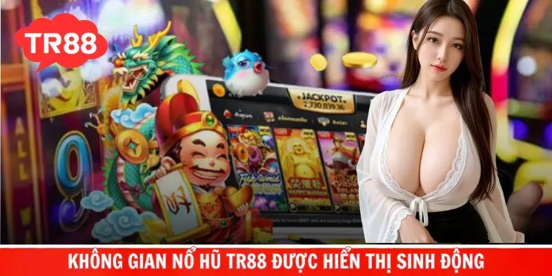 Không gian nổ hũ TR88 được hiển thị sinh động