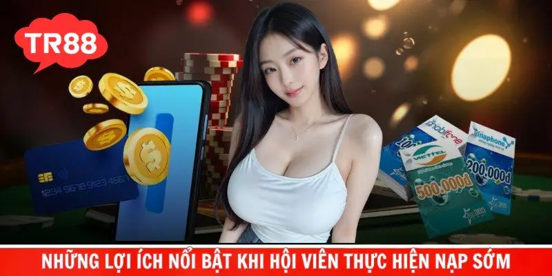 Những lợi ích nổi bật khi hội viên thực hiện nạp sớm