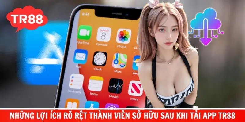 Những lợi ích rõ rệt thành viên sở hữu sau khi tải app TR88