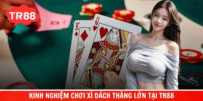 Kinh nghiệm chơi Xì Dách thắng lớn tại TR88